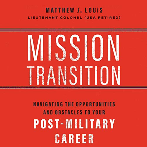 Mission Transition: Navigating the Opportunities and Obstacles to Your Post Military Career [Audiobook]
