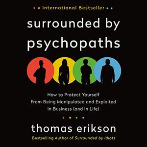 Surrounded by Psychopaths: How to Protect Yourself from Being Manipulated and Exploited in Business (and in Life) [Audiobook]