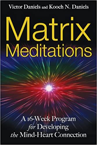 Matrix Meditations: A 16 week Program for Developing the Mind Heart Connection