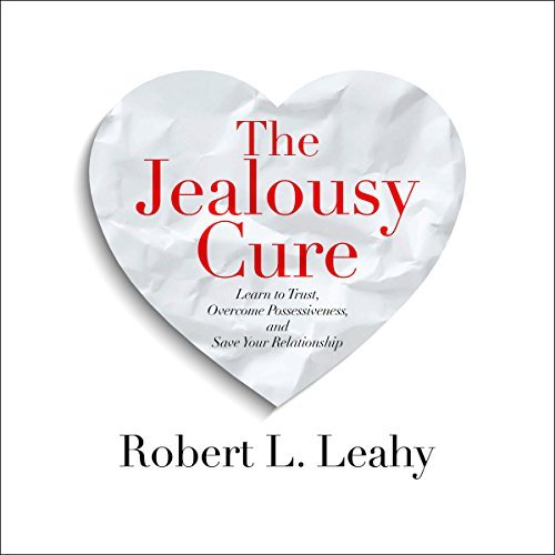 The Jealousy Cure: Learn to Trust, Overcome Possessiveness, and Save Your Relationship [Audiobook]