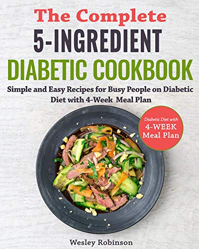The Complete 5 Ingredient Diabetic Cookbook: Simple and Easy Recipes for Busy People on Diabetic Diet with 4 Week Meal Plan