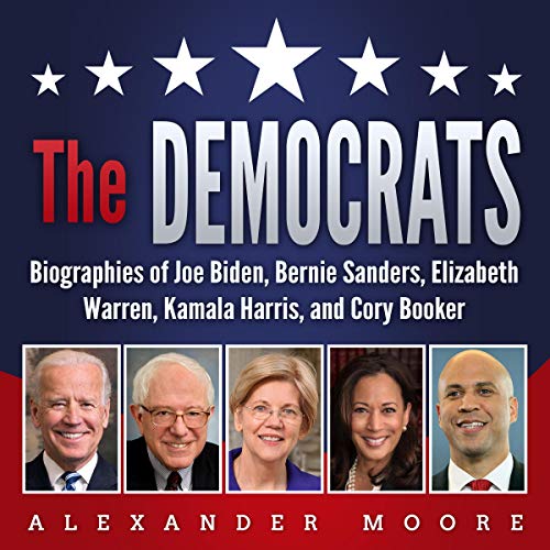 The Democrats: Biographies of Joe Biden, Bernie Sanders, Elizabeth Warren, Kamala Harris, and Cory Booker [Audiobook]