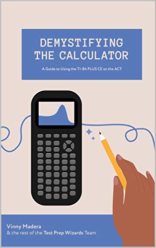 Demystifying the Calculator: A Guide to Using the TI 84 PLUS CE on the ACT