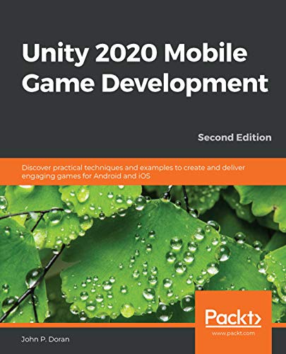Unity 2020 Mobile Game Development: Discover practical techniques and examples to create and deliver engaging games, 2nd Edition