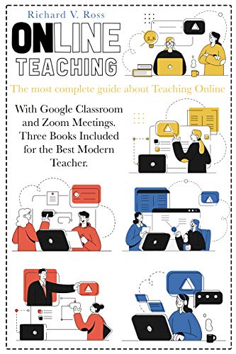 Online Teaching: The most complete guide about teaching online with Google Classroom and Zoom Meetings. Three books included