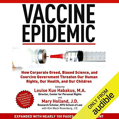 Vaccine Epidemic: How Corporate Greed, Biased Science, and Coercive Government Threaten Our Human Rights, Our Health [Audiobook]