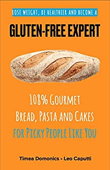 Gluten Free Expert: 108% Gourmet Bread, Pasta And Cakes For Picky People Like You