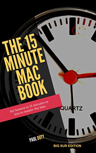 The 15 Minute Mac Book (Big Sur Edition): 365 lessons in 15 minutes or less to master the Mac