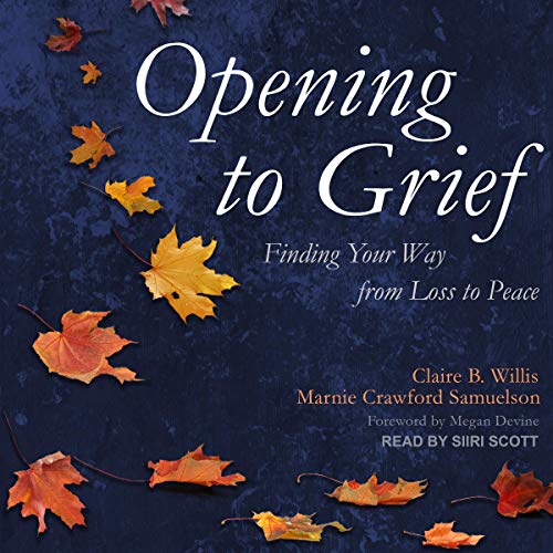 Opening to Grief: Finding Your Way from Loss to Peace [Audiobook]