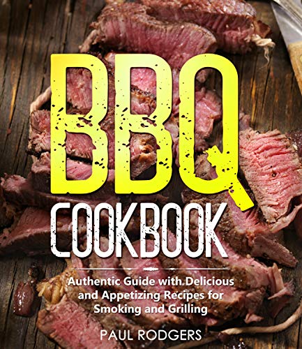 BBQ Cookbook: Authentic Guide with Delicious and Appetizing Recipes for Smoking and Grilling