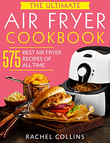 The Ultimate Air Fryer Cookbook: 575 Best Air Fryer Recipes of All Time (with Nutrition Facts, Easy and Healthy Recipes)