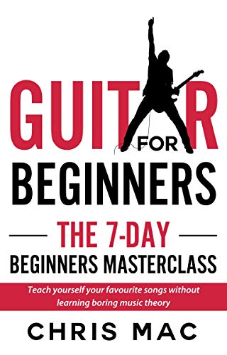 Guitar for Beginners - The 7-day Beginner's Masterclass  Teach yourself your favorite songs not learning boring music theory