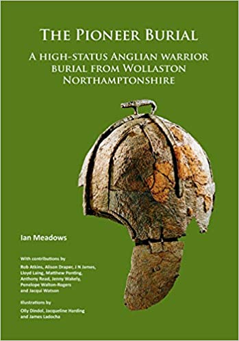 The Pioneer Burial: A High Status Anglian Warrior Burial from Wollaston Northamptonshire