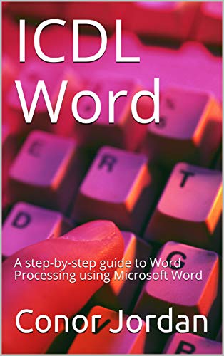 ICDL Word: A step by step guide to Word Processing using Microsoft Word