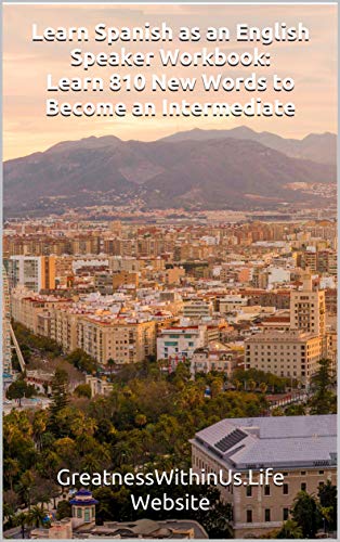 Learn Spanish as an English Speaker Workbook: Learn 810 New Words to Become an Intermediate
