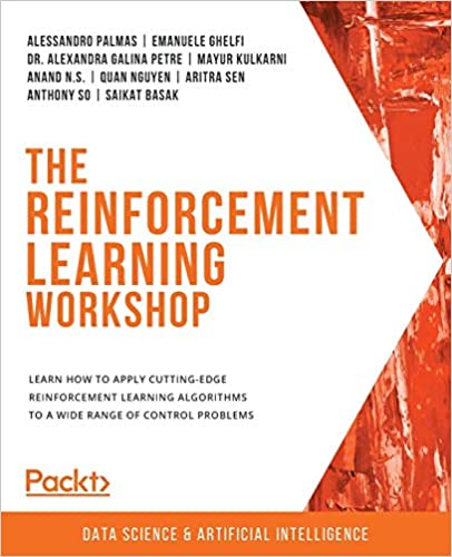 The Reinforcement Learning Workshop: Learn how to apply cutting edge reinforcement learning algorithms to control problems