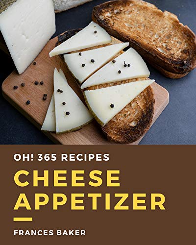 Oh! 365 Cheese Appetizer Recipes: Welcome to Cheese Appetizer Cookbook