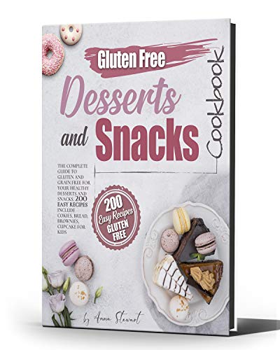 Gluten Free Snacks And Desserts Cookbook : The Complete Guide To Gluten And Grain Free For Your Healthy Dessert And Snack.