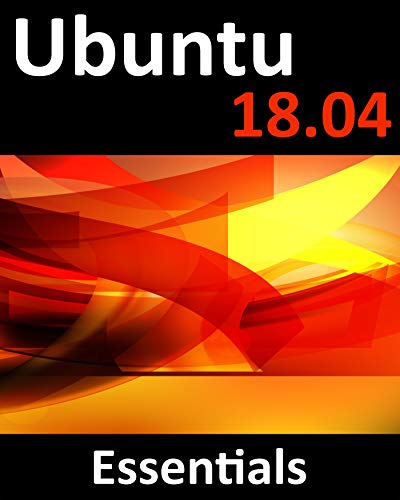 Ubuntu 18.04 Essentials: Learn to install, administer and use Ubuntu 18.04 systems (True PDF, EPUB)