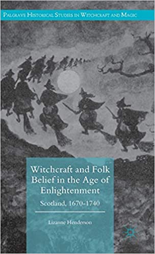 Witchcraft and Folk Belief in the Age of Enlightenment: Scotland, 1670 1740