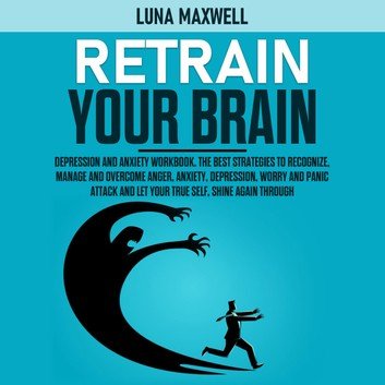 Retrain your Brain: Depression and Anxiety Workbook. [Audiobook]