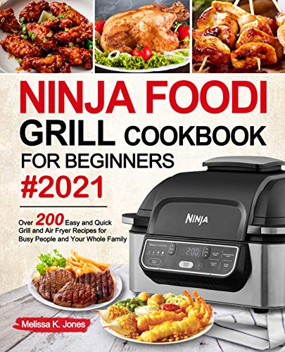 Ninja Foodi Grill Cookbook for Beginners #2021: Over 200 Easy and Quick Grill and Air Fryer Recipes for Busy People
