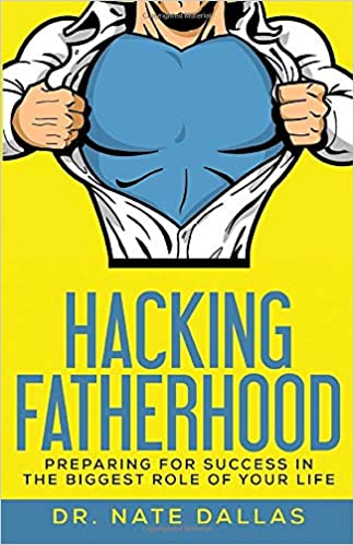 Hacking Fatherhood: Preparing For Success In The Biggest Role of Your Life