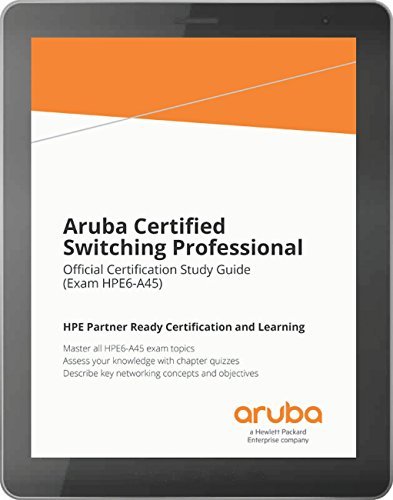 Aruba Certified Switching Professional: Official Certification Study Guide (HPE6 A45)