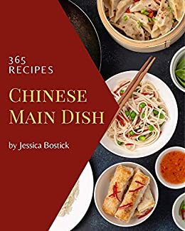 365 Chinese Main Dish Recipes: Cook it Yourself with Chinese Main Dish Cookbook!