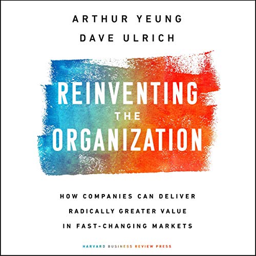 Reinventing the Organization: How Companies Can Deliver Radically Greater Value in Fast Changing Markets (Audiobook)