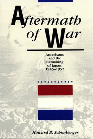 Aftermath of War: Americans and the Remaking of Japan, 1945 1952