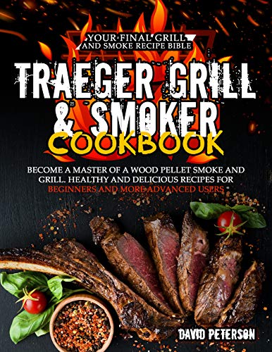 Traeger Grill & Smoker Cookbook: Become a Master of a Wood Pellet Smoke and Grill. Healthy and Delicious Recipes