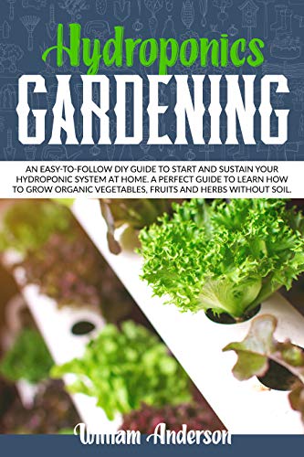 Hydroponics Gardening: an Easy to follow DIY Guide to Start and Sustain Your Hydroponic System at Home