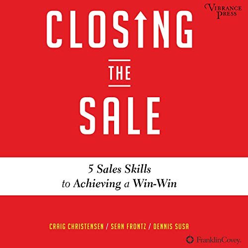 Closing the Sale: 5 Sales Skills for Achieving Win Win Outcomes and Customer Success (Audiobook)