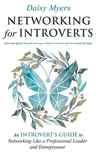 Networking for Introverts: Assert Your Quietly Powerful Advantage to Build Connections and Never Small Talk Again