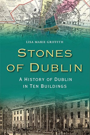 Stones of Dublin: A History of Dublin in Ten Buildings