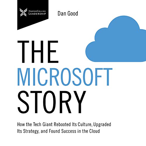 The Microsoft Story: How the Tech Giant Rebooted Its Culture, Upgraded Its Strategy, and Found Success in the Cloud [Audiobook]