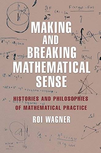 Making and Breaking Mathematical Sense: Histories and Philosophies of Mathematical Practice (EPUB)