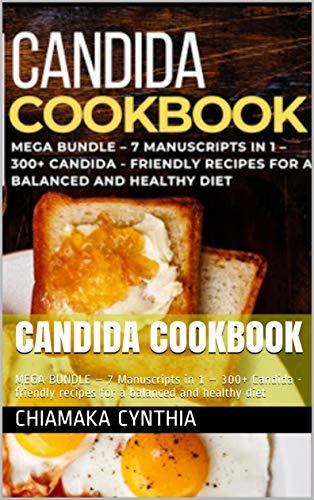Candida Cookbook: Mega Bundle - 7 Manuscripts in 1 - 300+ Candida   friendly recipes for a balanced and healthy diet