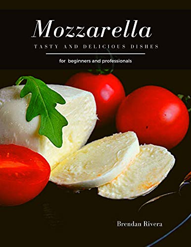 Mozzarella: Tasty and Delicious dishes