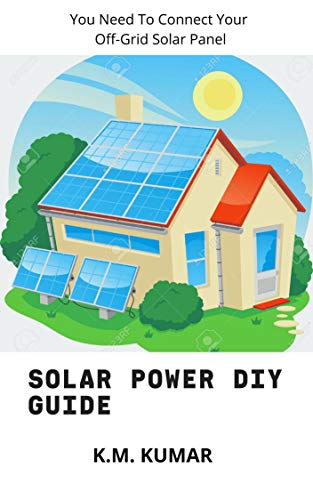 Solar Power DIY Guide: You Need To Connect Your Off Grid Solar Panel