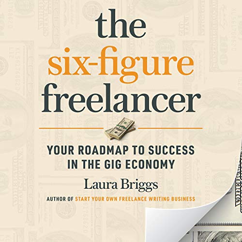 The Six Figure Freelancer: Your Roadmap to Success in the Gig Economy [Audiobook]