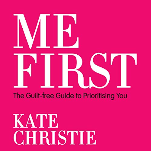 Me First: The Guilt Free Guide to Prioritising You (Audiobook)
