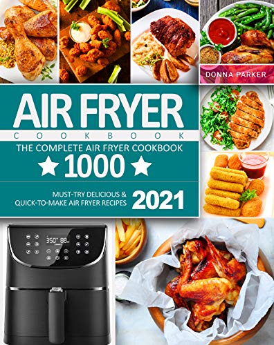 Air Fryer Cookbook: The Complete Air Fryer Cookbook 1000 | Must Try Delicious & Quick to Make Air Fryer Recipes 2021