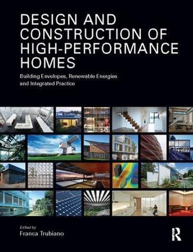 Design and Construction of High Performance Homes: Building Envelopes, Renewable Energies and Integrated Practice