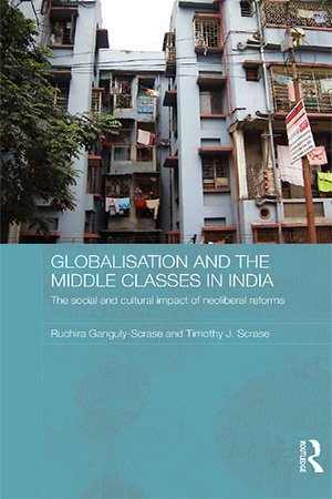 Globalisation and the Middle Classes in India: The Social and Cultural Impact of Neoliberal Reforms