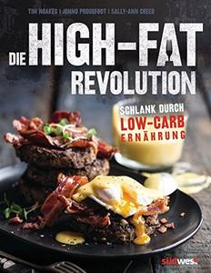 Die High Fat Revolution: Schlank durch Low Carb Ernährung