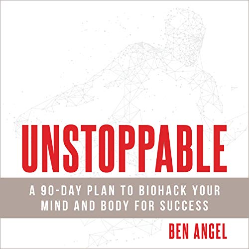 Unstoppable: A 90 Day Plan to Biohack Your Mind and Body for Success (Audiobook)