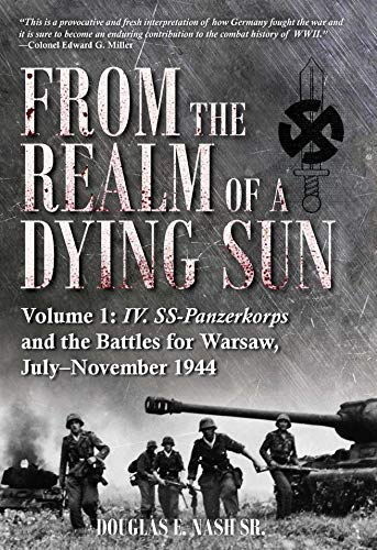 From the Realm of a Dying Sun. Volume 1: IV. SS Panzerkorps and the Battles for Warsaw, July-November 1944
