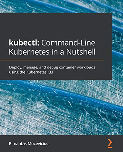 kubectl: Command Line Kubernetes in a Nutshell: Deploy, manage, and debug container workloads using the Kubernetes CLI
